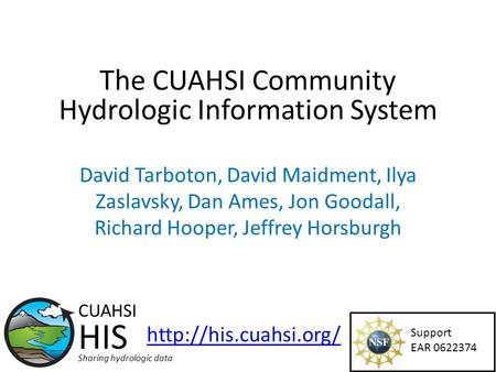 The CUAHSI Community Hydrologic Information System David Tarboton, David Maidment, Ilya Zaslavsky, Dan Ames, Jon Goodall, Richard Hooper, Jeffrey Horsburgh.