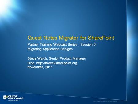 ©2011 Quest Software, Inc. All rights reserved. Steve Walch, Senior Product Manager Blog:  November, 2011 Partner Training Webcast.