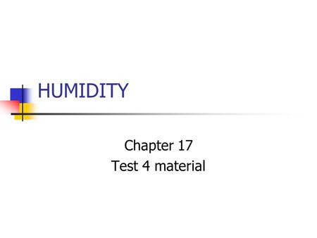 HUMIDITY Chapter 17 Test 4 material. ASSIGNMENT – 10 POINTS WRITE A 1 TO 2 PAGE REPORT ON “THE IMPACT OF THE TRI-STATE TORNADO IN ILLINOIS” DUE IN ONE.