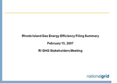 Rhode Island Gas Energy Efficiency Filing Summary February 15, 2007 RI GHG Stakeholders Meeting.