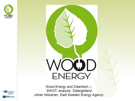 Wood Energy and Cleantech – SWOT- analysis, Östergötland Johan Niskanen, East Sweden Energy Agency.