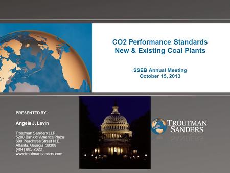 Change picture on Slide Master CO2 Performance Standards New & Existing Coal Plants SSEB Annual Meeting October 15, 2013 PRESENTED BY Angela J. Levin Troutman.