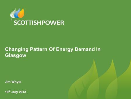 Changing Pattern Of Energy Demand in Glasgow Jim Whyte 16 th July 2013.