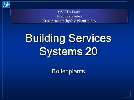 ČVUT v Praze Fakulta stavební Katedra technických zařízení budov ČVUT v Praze Fakulta stavební Katedra technických zařízení budov Building Services Systems.