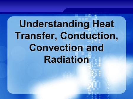 Understanding Heat Transfer, Conduction, Convection and Radiation