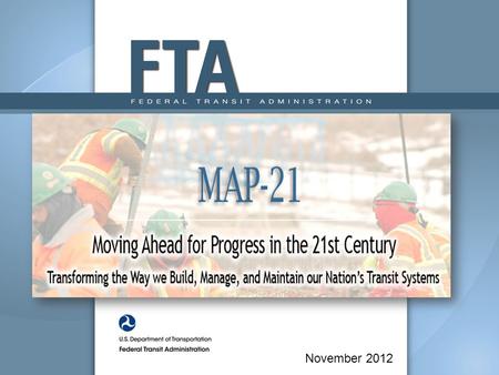 November 2012. 2 Overview of Presentation MAP-21 Overview Outline of the FY 2013 Apportionment Notice Key Provisions and Interim Guidance – Planning and.