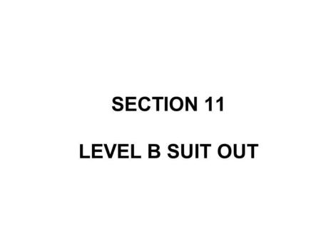 SECTION 11 LEVEL B SUIT OUT. SECTION 12 AIR MONITORING.