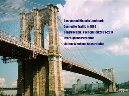 1 Designated Historic Landmark Opened to Traffic in 1883 Construction is Scheduled 2009-2014 Overnight Construction Limited Weekend Construction.