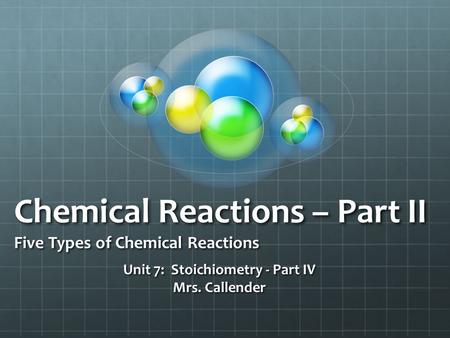 Chemical Reactions – Part II Five Types of Chemical Reactions