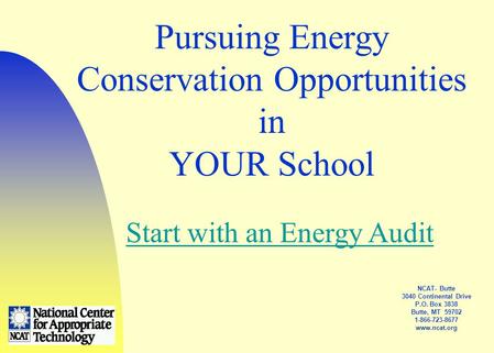 NCAT- Butte 3040 Continental Drive P.O. Box 3838 Butte, MT 59702 1-866-723-8677 www.ncat.org Pursuing Energy Conservation Opportunities in YOUR School.