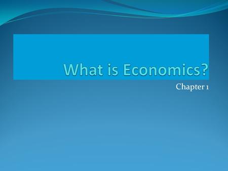 What is Economics? Chapter 1.