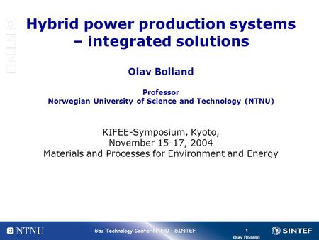 Bolland Hybrid power production systems – integrated solutions Olav Bolland Professor Norwegian University of Science and Technology (NTNU) KIFEE-Symposium,