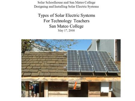 Solar Schoolhouse and San Mateo College Designing and Installing Solar Electric Systems Types of Solar Electric Systems For Technology Teachers San Mateo.