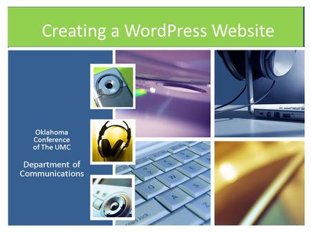 Creating a WordPress Website Oklahoma Conference of The UMC Department of Communications 1.