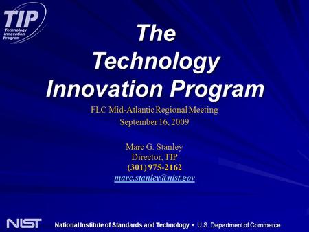 National Institute of Standards and Technology U.S. Department of Commerce FLC Mid-Atlantic Regional Meeting September 16, 2009 Marc G. Stanley Director,