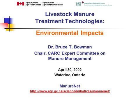 Environmental Impacts Dr. Bruce T. Bowman Chair, CARC Expert Committee on Manure Management April 30, 2002 Waterloo, Ontario ManureNet