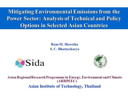 Mitigating Environmental Emissions from the Power Sector: Analysis of Technical and Policy Options in Selected Asian Countries Ram M. Shrestha S. C. Bhattacharya.