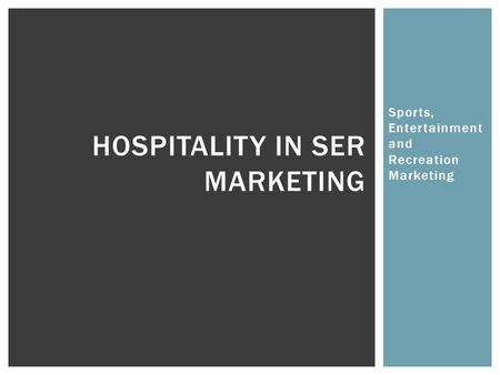 Sports, Entertainment and Recreation Marketing HOSPITALITY IN SER MARKETING.