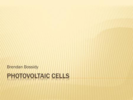 Brendan Bossidy.  Converts light directly to electricity  Made of monocrystalline silicon  Solar energy panel will produce 3,285 kWh in a year.