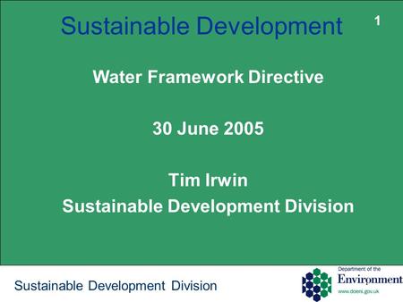 1 Sustainable Development Division Sustainable Development Water Framework Directive 30 June 2005 Tim Irwin Sustainable Development Division 1.