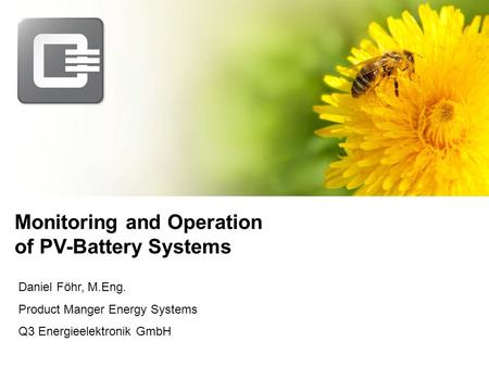 © Q3 Energieelektronik GmbH Page 1 Monitoring and Operation of PV-Battery Systems Daniel Föhr, M.Eng. Product Manger Energy Systems Q3 Energieelektronik.