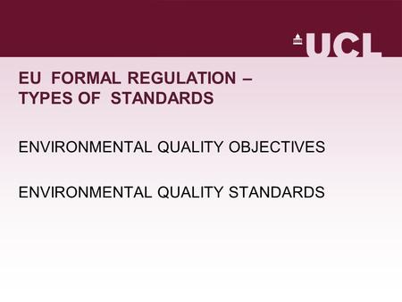 EU FORMAL REGULATION – TYPES OF STANDARDS ENVIRONMENTAL QUALITY OBJECTIVES ENVIRONMENTAL QUALITY STANDARDS.