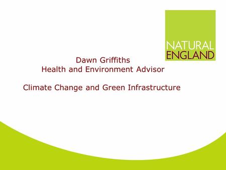 Dawn Griffiths Health and Environment Advisor Climate Change and Green Infrastructure.