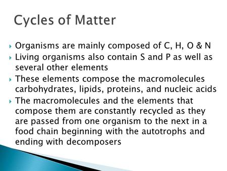 Cycles of Matter Organisms are mainly composed of C, H, O & N