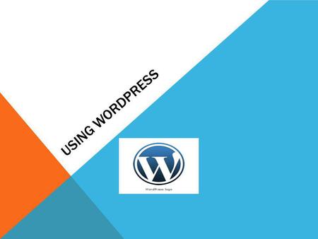 USING WORDPRESS. WEEK 1 1.Why WP? 2.Setting Up WP 3.Exploring the Admin screen 4.Page Organization 5.Posting 6.Polls.