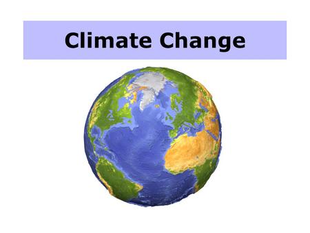 Climate Change. I. The Earth's Climate has changed many times, due to natural causes. **There have been at least 4 Ice Ages in the last 3 million years.