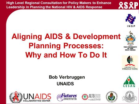 High Level Regional Consultation for Policy Makers to Enhance Leadership in Planning the National HIV & AIDS Response S P Aligning AIDS & Development Planning.