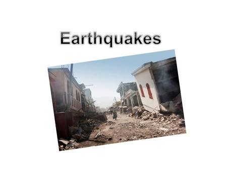 Earthquakes.