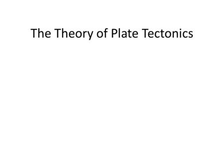 The Theory of Plate Tectonics