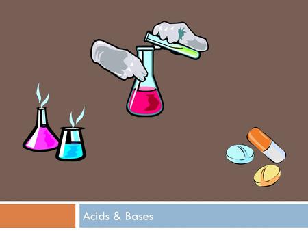 Acids & Bases.