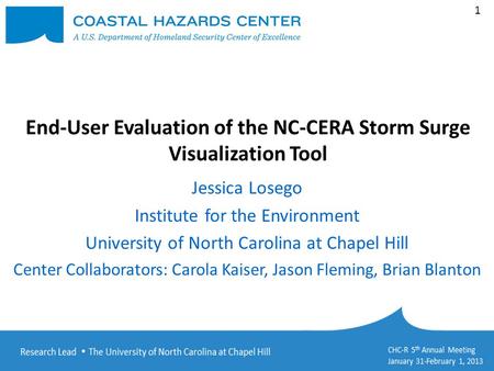 1 End-User Evaluation of the NC-CERA Storm Surge Visualization Tool Jessica Losego Institute for the Environment University of North Carolina at Chapel.