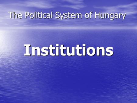 The Political System of Hungary Institutions. What is a ”political system” A political system is a complete set of institutions, interest groups (such.