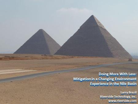 Doing More With Less: Mitigation in a Changing Environment Experience in the Nile Basin Larry Brazil Riverside Technology, inc. www.riverside.com Doing.