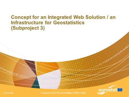 02-Oct-2008 European Forum for GeoStatistics 2008 in Bled Concept for an Integrated Web Solution / an Infrastructure for Geostatistics (Subproject 3)