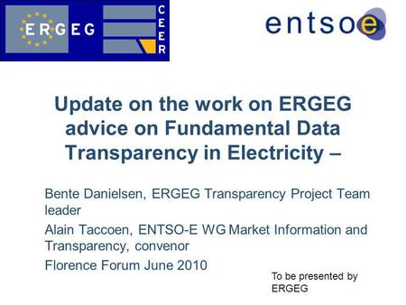 Bente Danielsen, ERGEG Transparency Project Team leader Alain Taccoen, ENTSO-E WG Market Information and Transparency, convenor Florence Forum June 2010.