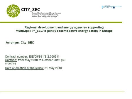 Regional development and energy agencies supporting muniCIpaliTY_SEC to jointly become active energy actors in Europe Acronym: City_SEC Contract number: