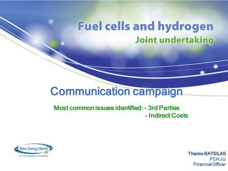 Communication campaign Most common issues identified: - 3rd Parties - Indirect Costs - Indirect Costs Thanos BATSILAS FCH JU Financial Officer.