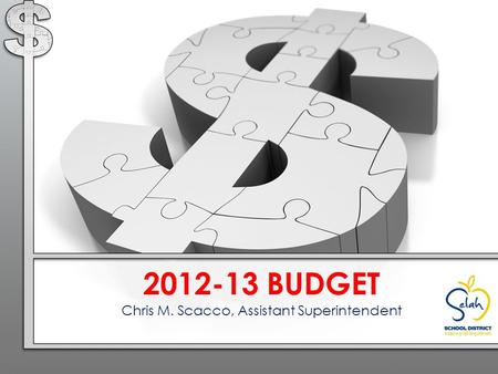 2012-13 BUDGET Chris M. Scacco, Assistant Superintendent.