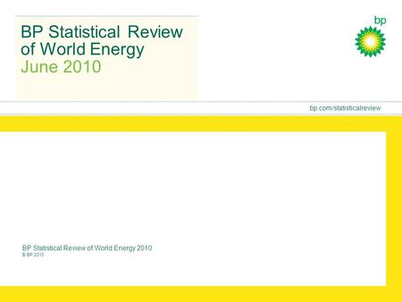 Bp.com/statisticalreview BP Statistical Review of World Energy June 2010 BP Statistical Review of World Energy 2010 © BP 2010.