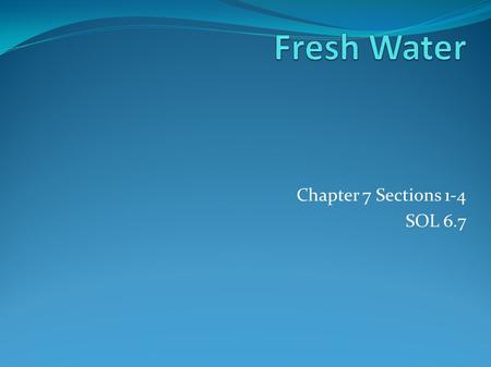 Fresh Water Chapter 7 Sections 1-4 SOL 6.7.