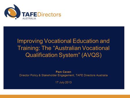 Improving Vocational Education and Training: The “Australian Vocational Qualification System” (AVQS) Pam Caven Director Policy & Stakeholder Engagement,