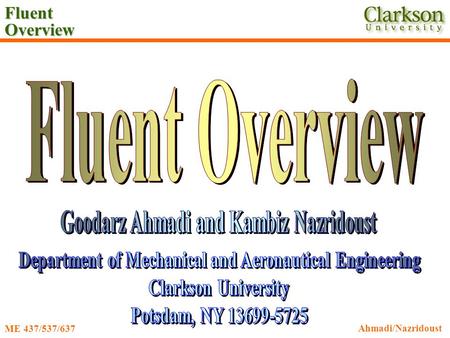 Fluent Overview Ahmadi/Nazridoust ME 437/537/637.