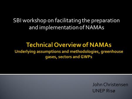 SBI workshop on facilitating the preparation and implementation of NAMAs John Christensen UNEP Risø.