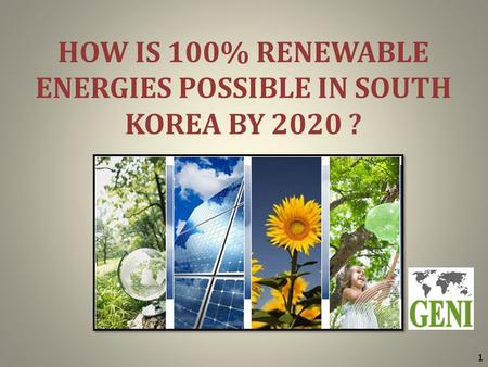 HOW IS 100% RENEWABLE ENERGIES POSSIBLE IN SOUTH KOREA BY 2020 ? 1.