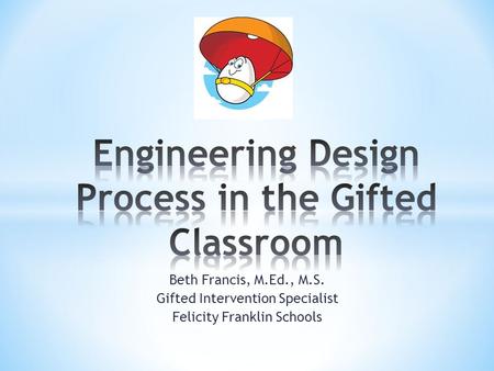 Beth Francis, M.Ed., M.S. Gifted Intervention Specialist Felicity Franklin Schools.