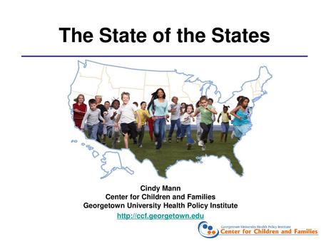 The State of the States Cindy Mann Center for Children and Families